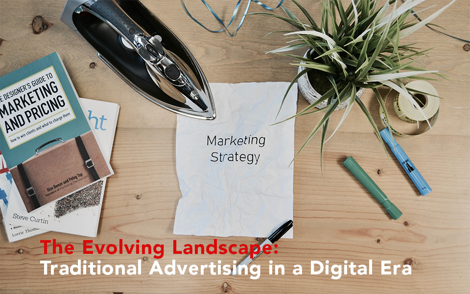The Evolving Landscape: Traditional Advertising in a Digital Era